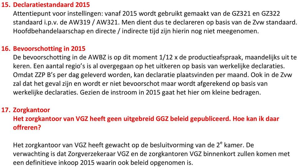 Bevoorschotting in 2015 De bevoorschotting in de AWBZ is op dit moment 1/12 x de productieafspraak, maandelijks uit te keren.
