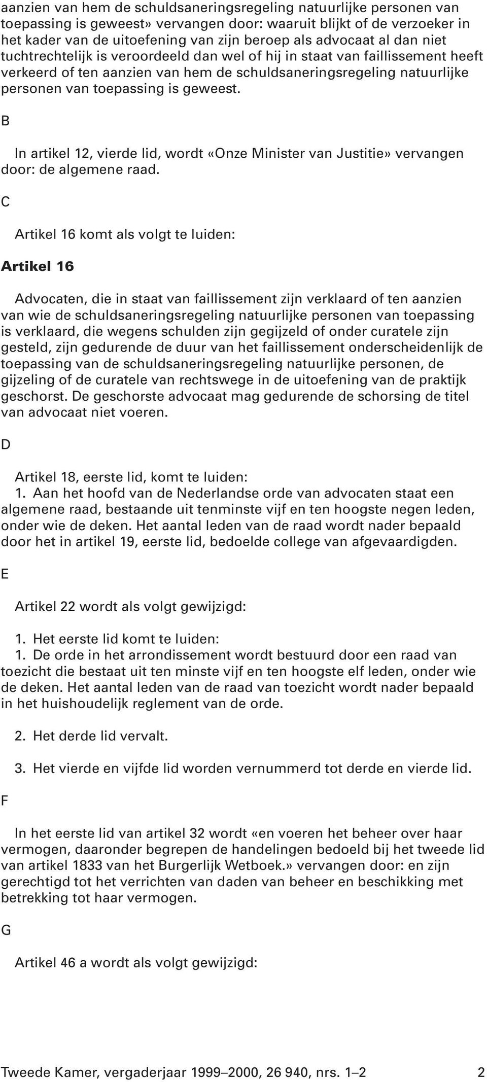 B In artikel 12, vierde lid, wordt «Onze Minister van Justitie» vervangen door: de algemene raad.