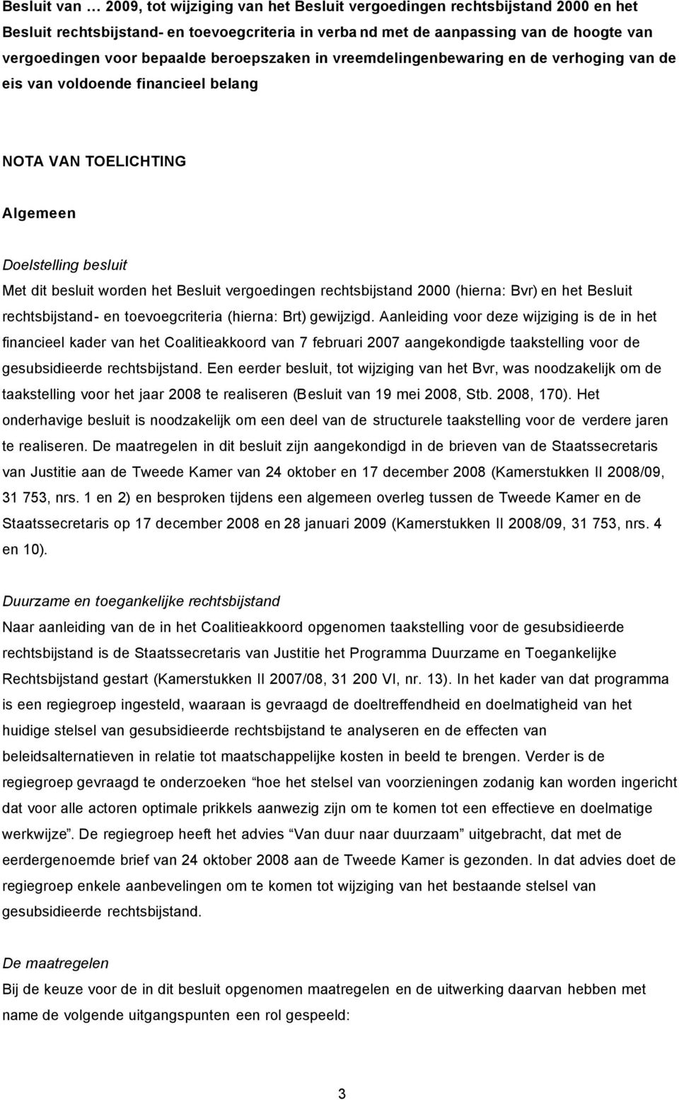 vergoedingen rechtsbijstand 2000 (hierna: Bvr) en het Besluit rechtsbijstand- en toevoegcriteria (hierna: Brt) gewijzigd.