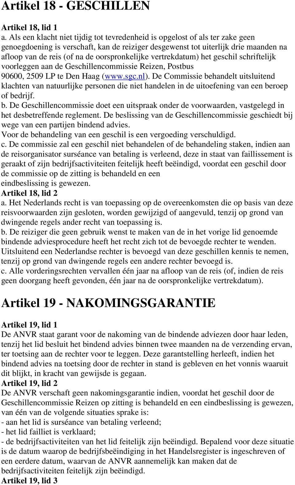 oorspronkelijke vertrekdatum) het geschil schriftelijk voorleggen aan de Geschillencommissie Reizen, Postbus 90600, 2509 LP te Den Haag (www.sgc.nl).