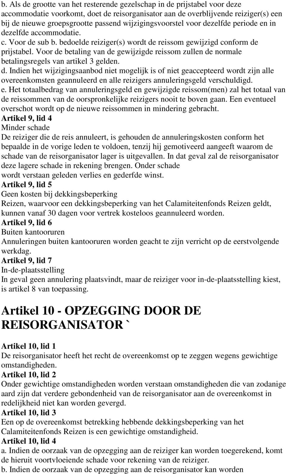 Voor de betaling van de gewijzigde reissom zullen de normale betalingsregels van artikel 3 gelden. d. Indien het wijzigingsaanbod niet mogelijk is of niet geaccepteerd wordt zijn alle overeenkomsten geannuleerd en alle reizigers annuleringsgeld verschuldigd.