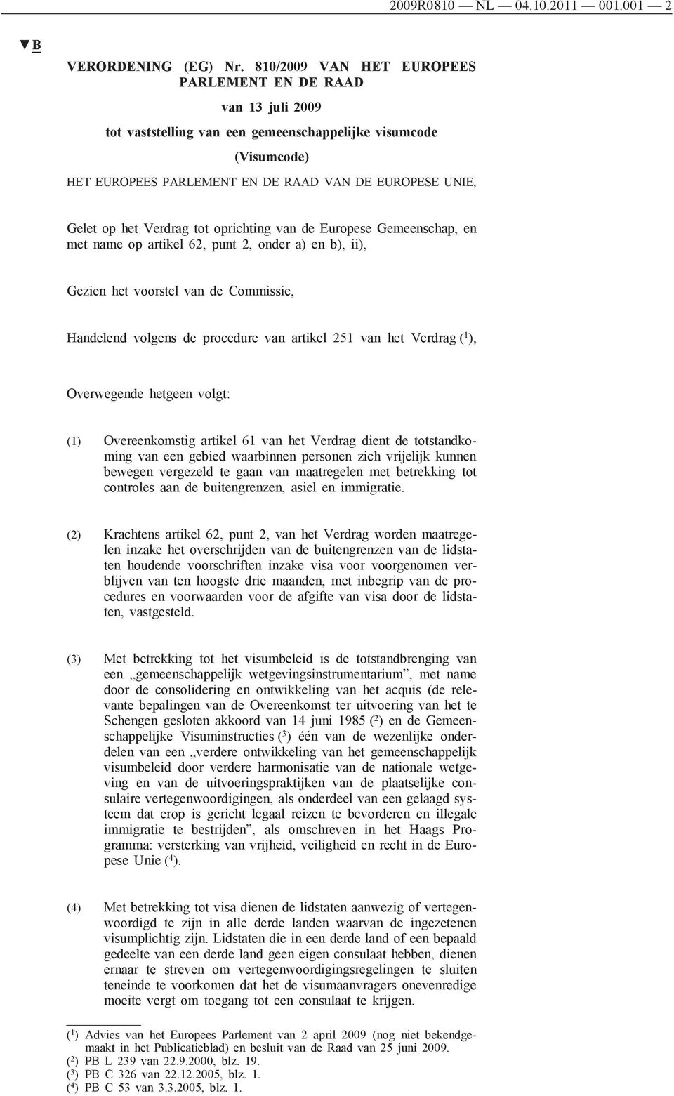 Verdrag tot oprichting van de Europese Gemeenschap, en met name op artikel 62, punt 2, onder a) en b), ii), Gezien het voorstel van de Commissie, Handelend volgens de procedure van artikel 251 van