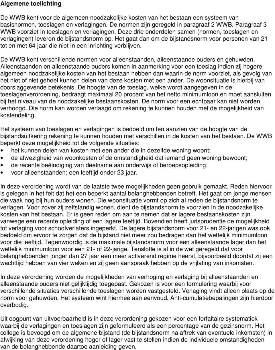 Het gaat dan om de bijstandsnorm voor personen van 21 tot en met 64 jaar die niet in een inrichting verblijven. De WWB kent verschillende normen voor alleenstaanden, alleenstaande ouders en gehuwden.