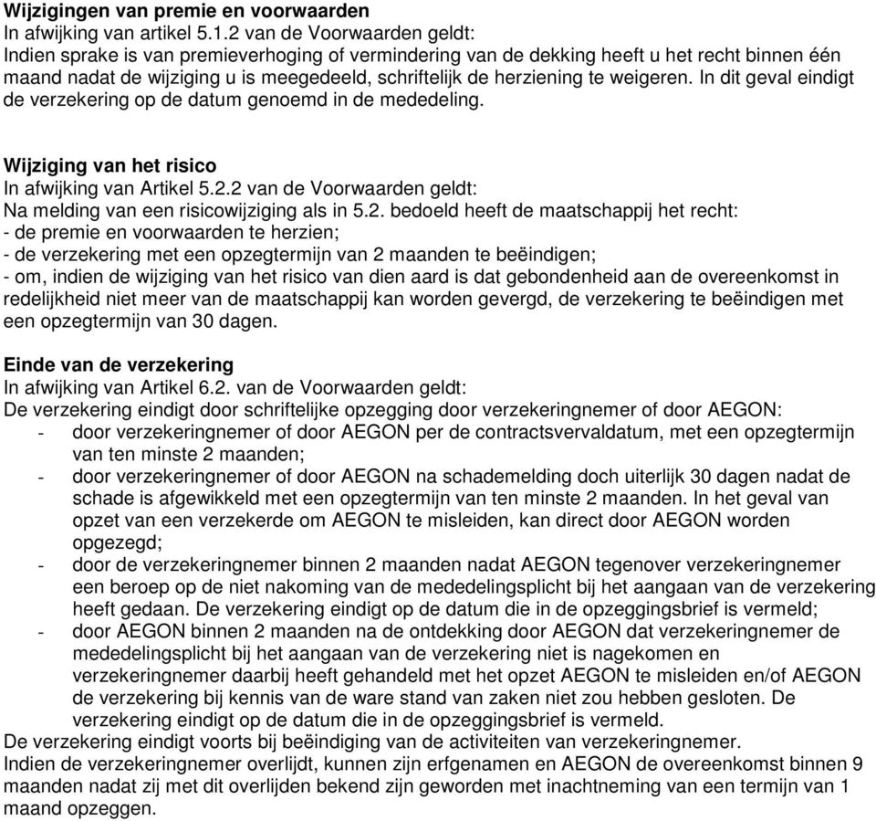 weigeren. In dit geval eindigt de verzekering op de datum genoemd in de mededeling. Wijziging van het risico In afwijking van Artikel 5.2.