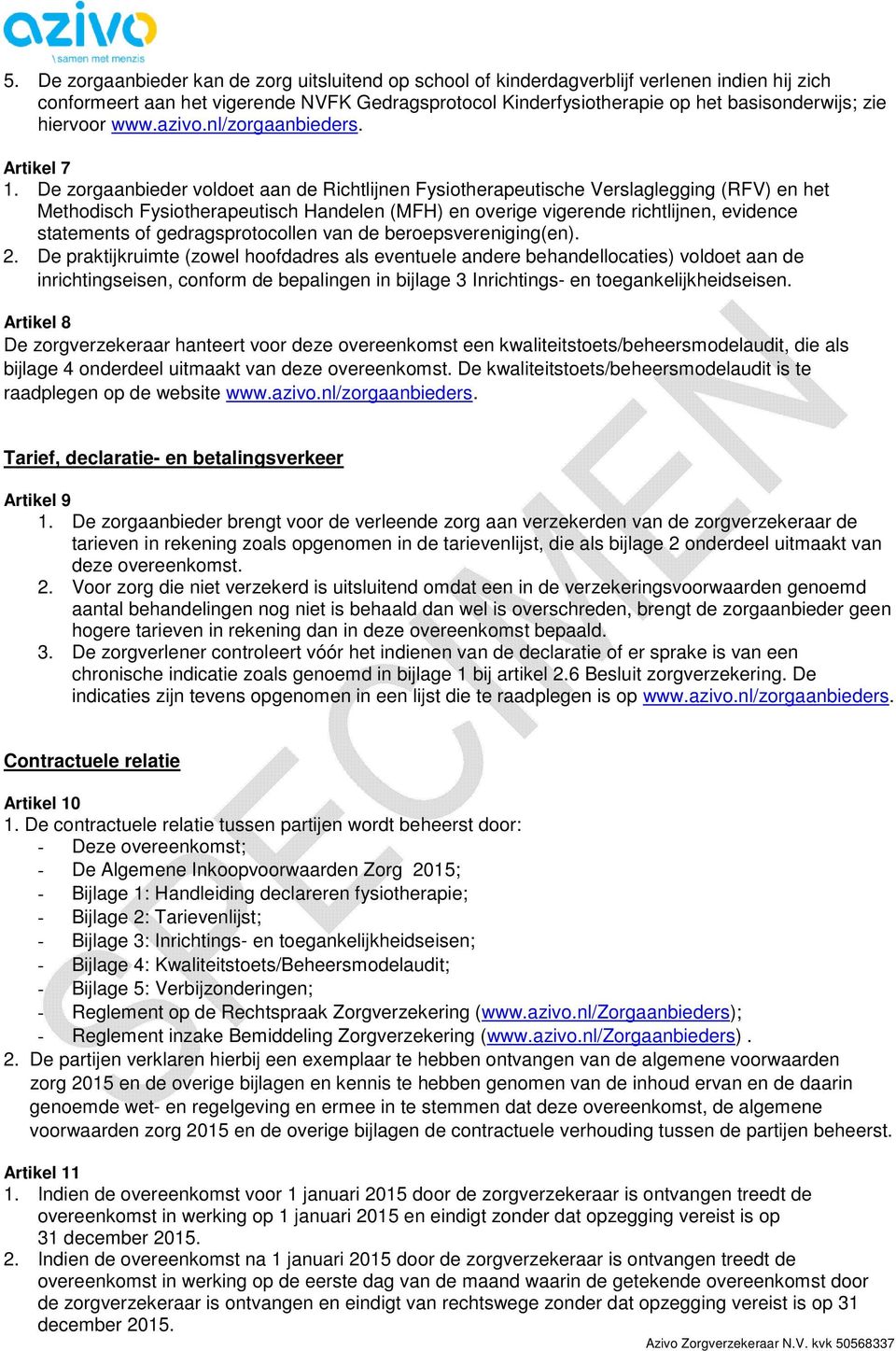 De zorgaanbieder voldoet aan de Richtlijnen Fysiotherapeutische Verslaglegging (RFV) en het Methodisch Fysiotherapeutisch Handelen (MFH) en overige vigerende richtlijnen, evidence statements of