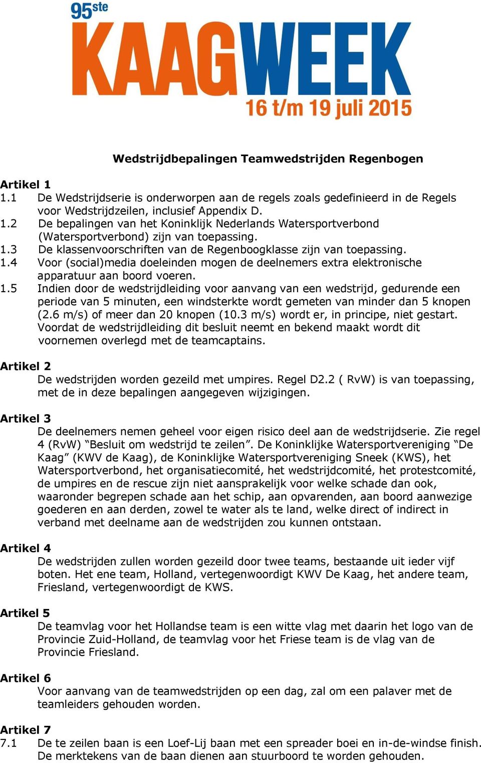 4 Voor (social)media doeleinden mogen de deelnemers extra elektronische apparatuur aan boord voeren. 1.