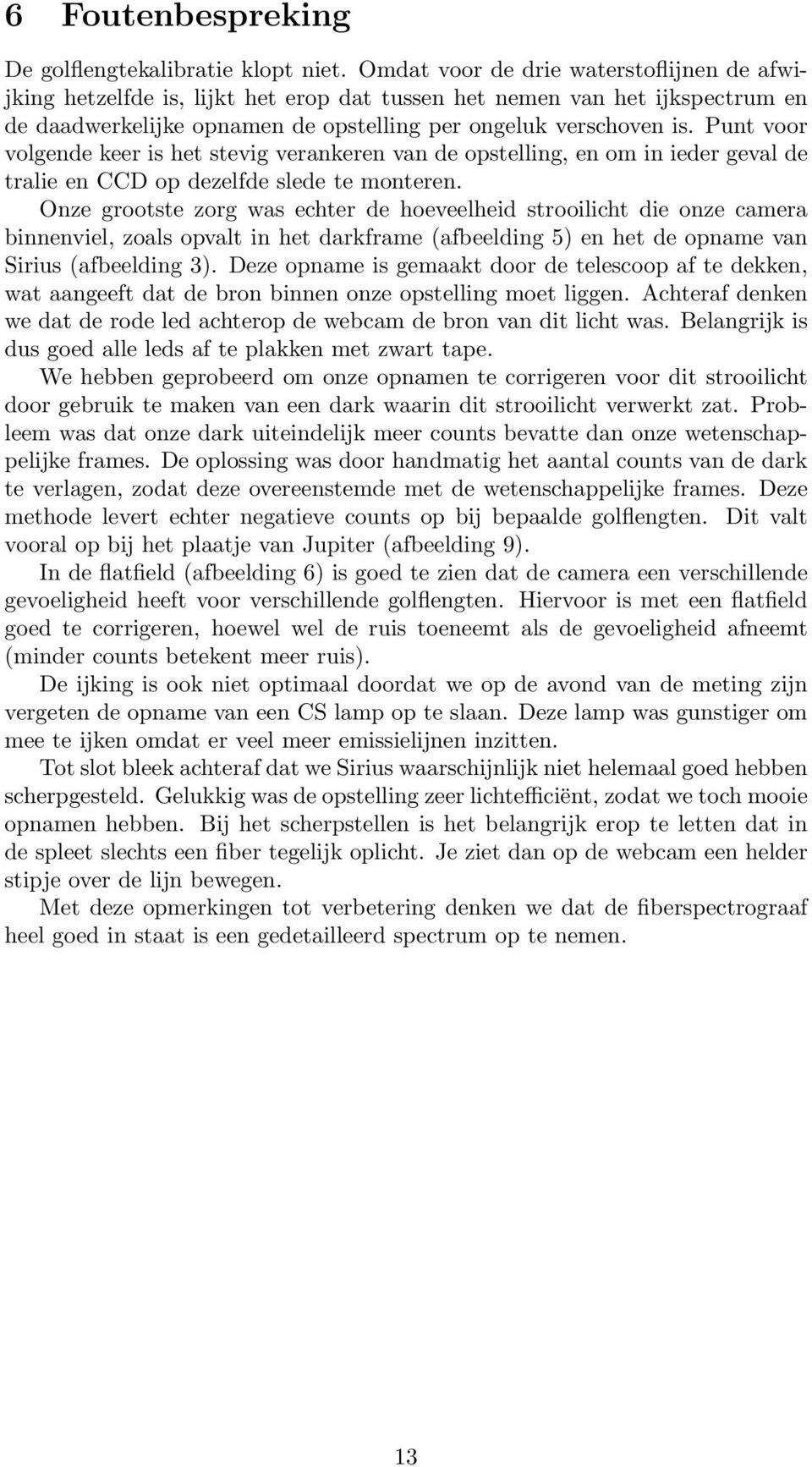 Punt voor volgende keer is het stevig verankeren van de opstelling, en om in ieder geval de tralie en CCD op dezelfde slede te monteren.