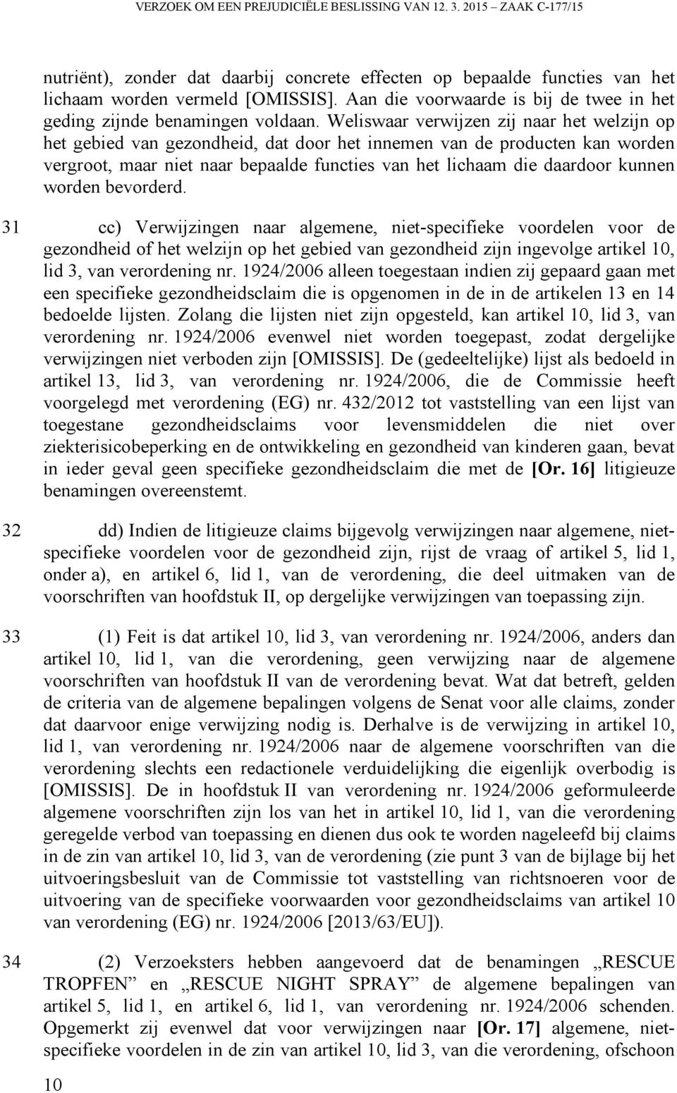 Weliswaar verwijzen zij naar het welzijn op het gebied van gezondheid, dat door het innemen van de producten kan worden vergroot, maar niet naar bepaalde functies van het lichaam die daardoor kunnen