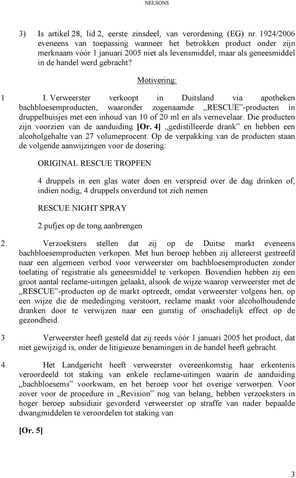 Verweerster verkoopt in Duitsland via apotheken bachbloesemproducten, waaronder zogenaamde RESCUE -producten in druppelbuisjes met een inhoud van 10 of 20 ml en als vernevelaar.