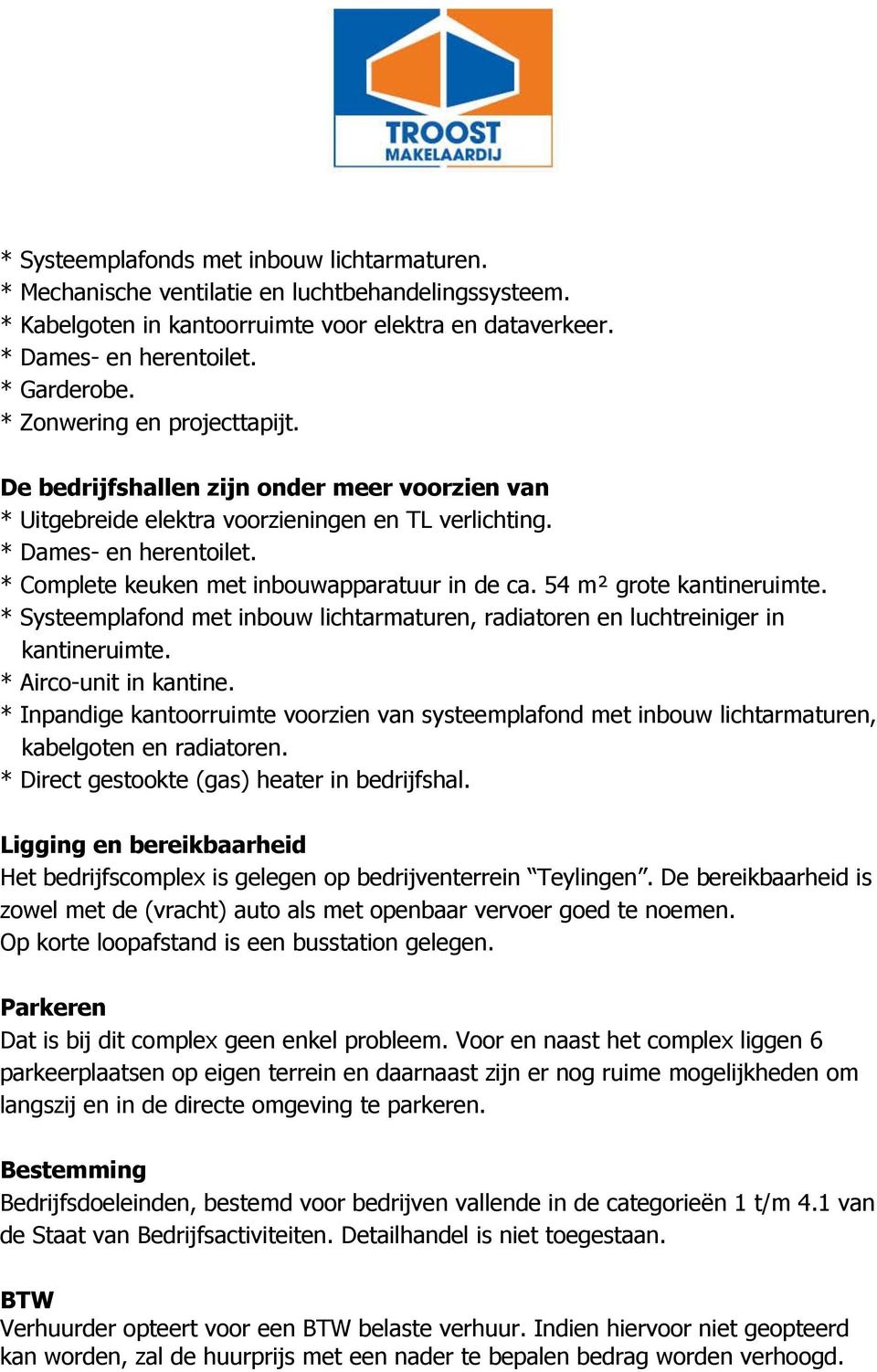 * Complete keuken met inbouwapparatuur in de ca. 54 m² grote kantineruimte. * Systeemplafond met inbouw lichtarmaturen, radiatoren en luchtreiniger in kantineruimte. * Airco-unit in kantine.