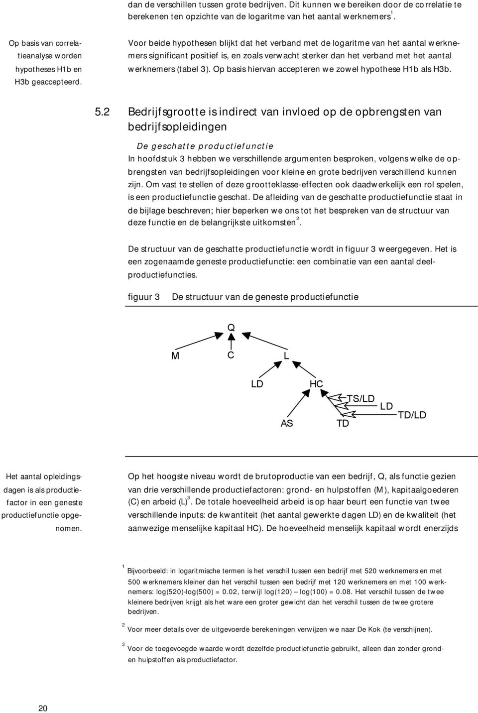 Voor beide hypothesen blijkt dat het verband met de logaritme van het aantal werknemers significant positief is, en zoals verwacht sterker dan het verband met het aantal werknemers (tabel 3).