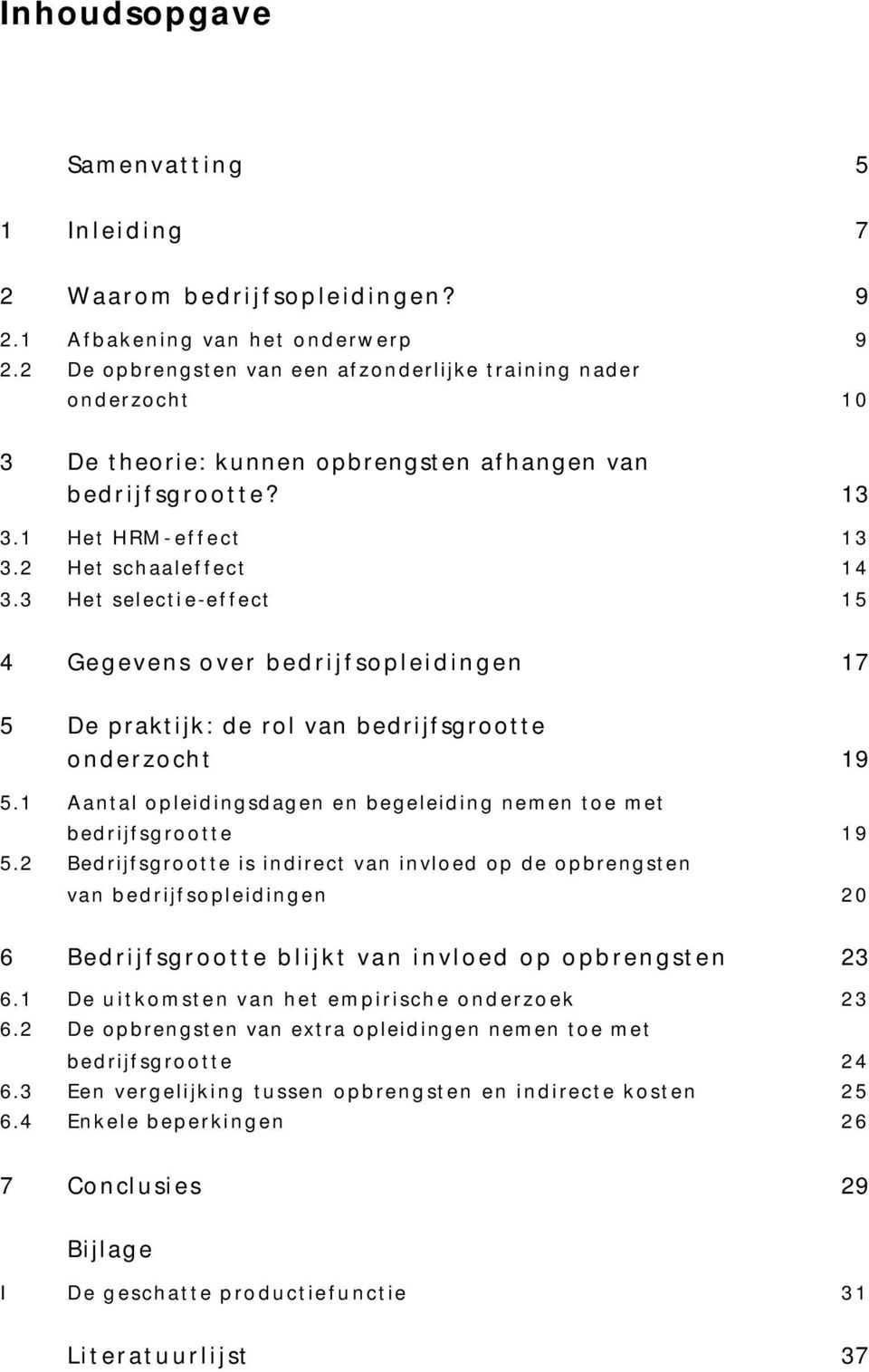 3 Het selectie-effect 15 4 Gegevens over bedrijfsopleidingen 17 5 De praktijk: de rol van bedrijfsgrootte onderzocht 19 5.1 Aantal opleidingsdagen en begeleiding nemen toe met bedrijfsgrootte 19 5.