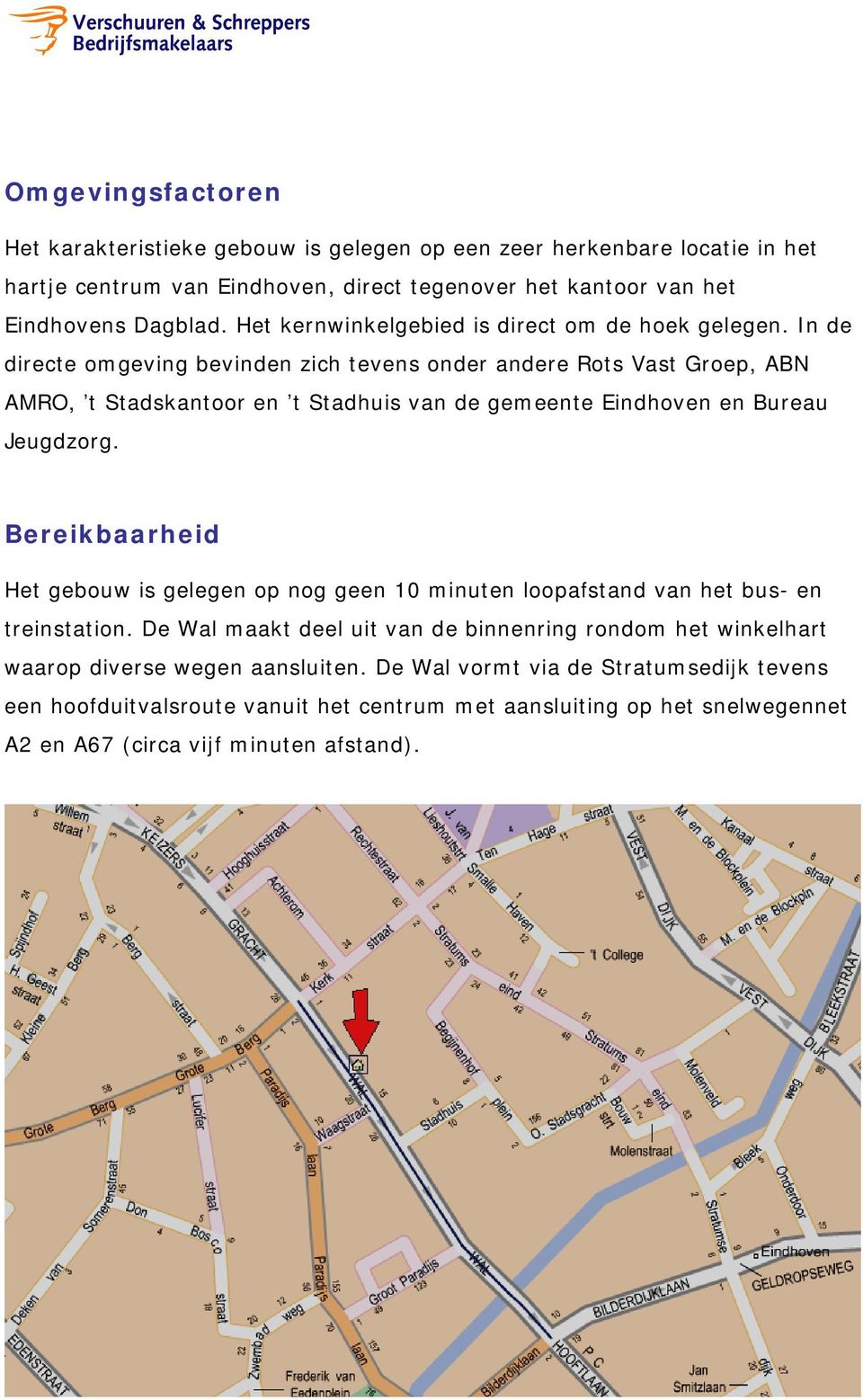 In de directe omgeving bevinden zich tevens onder andere Rots Vast Groep, ABN AMRO, t Stadskantoor en t Stadhuis van de gemeente Eindhoven en Bureau Jeugdzorg.