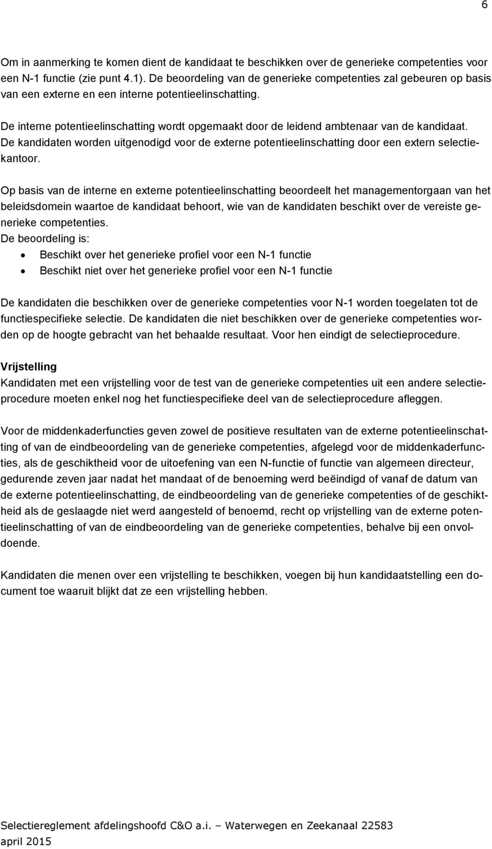 De interne potentieelinschatting wordt opgemaakt door de leidend ambtenaar van de kandidaat. De kandidaten worden uitgenodigd voor de externe potentieelinschatting door een extern selectiekantoor.