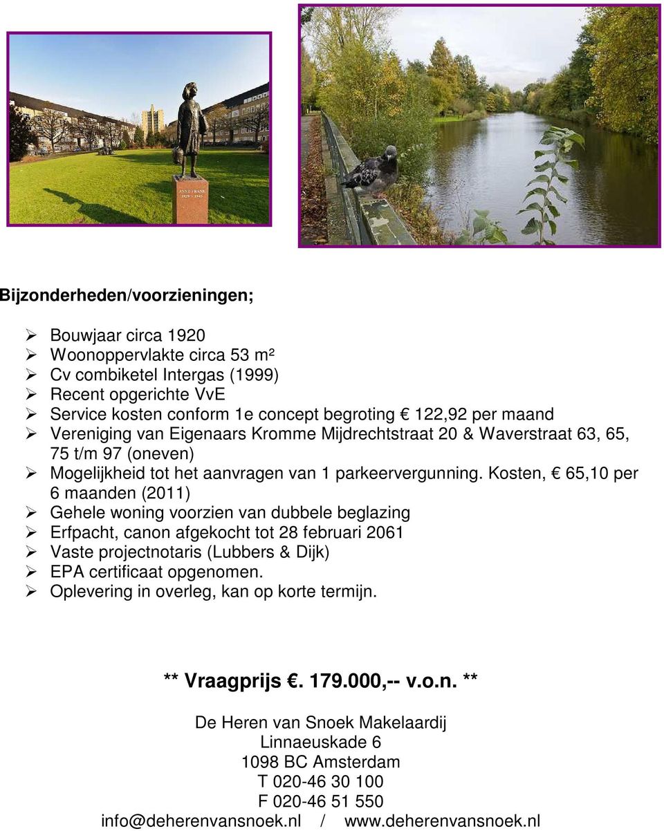 Kosten, 65,10 per 6 maanden (2011) Gehele woning voorzien van dubbele beglazing Erfpacht, canon afgekocht tot 28 februari 2061 Vaste projectnotaris (Lubbers & Dijk) EPA certificaat