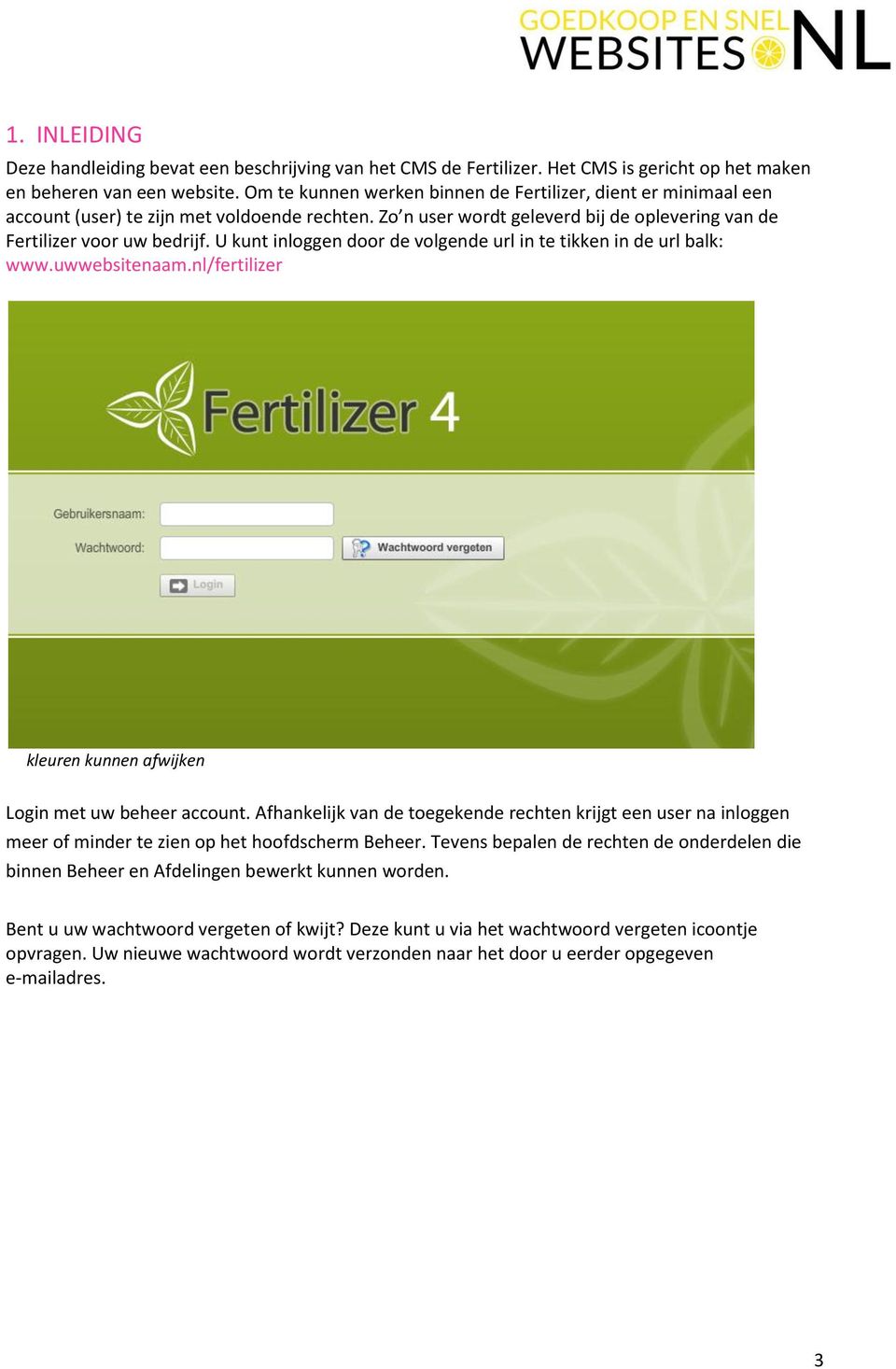 U kunt inloggen door de volgende url in te tikken in de url balk: www.uwwebsitenaam.nl/fertilizer kleuren kunnen afwijken Login met uw beheer account.