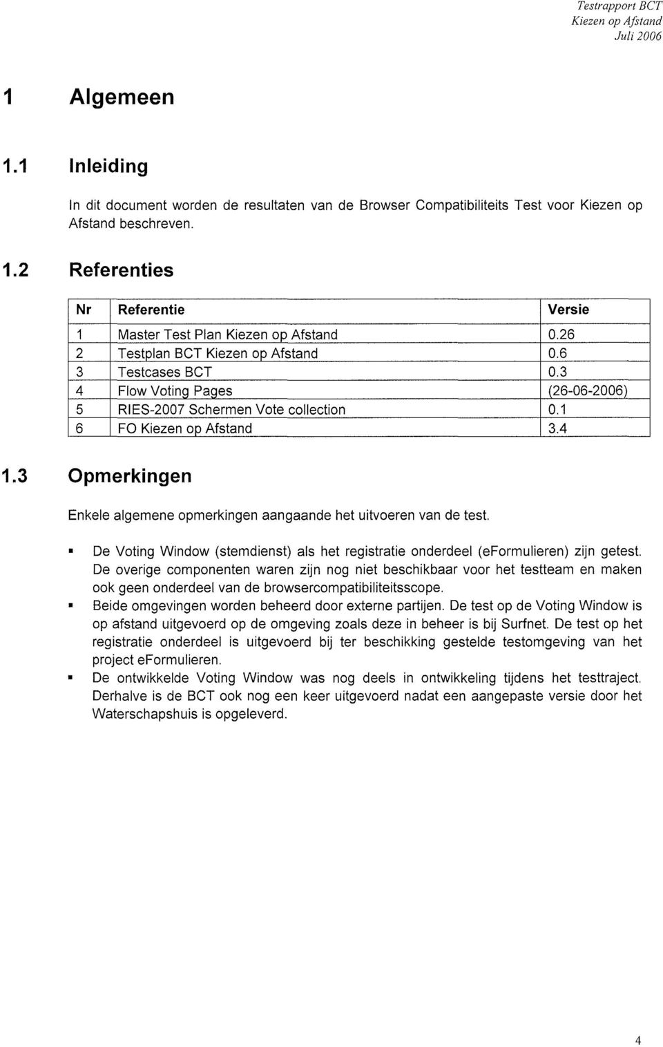 3 Opmerkingen Enkele algemene opmerkingen aangaande het uitvoeren van de test. e Voting Window (stemdienst) als het registratie onderdeel (eformulieren) zijn getest.