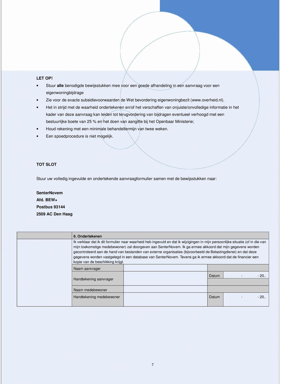 Het in strijd met de waarheid ondertekenen en/of het verschaffen van onjuiste/onvolledige informatie in het kader van deze aanvraag kan leiden tot terugvordering van bijdragen eventueel verhoogd met