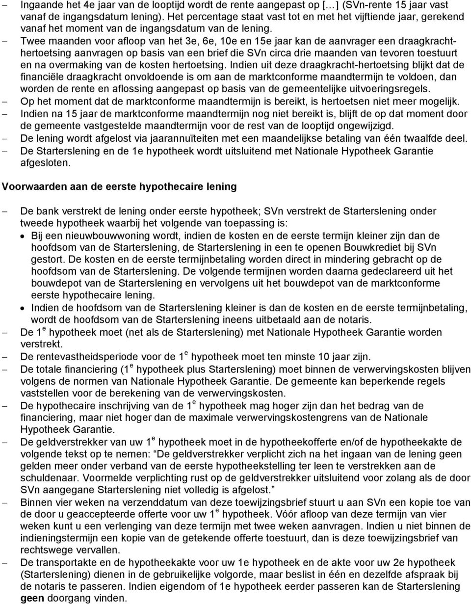 / Twee maanden voor afloop van het 3e, 6e, 10e en 15e jaar kan de aanvrager een draagkrachthertoetsing aanvragen op basis van een brief die SVn circa drie maanden van tevoren toestuurt en na