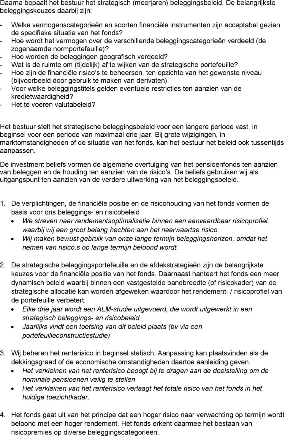 - Hoe wordt het vermogen over de verschillende beleggingscategorieën verdeeld (de zogenaamde normportefeuille)? - Hoe worden de beleggingen geografisch verdeeld?