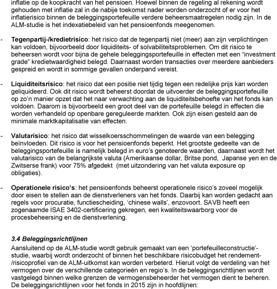 beheersmaatregelen nodig zijn. In de ALM-studie is het indexatiebeleid van het pensioenfonds meegenomen.