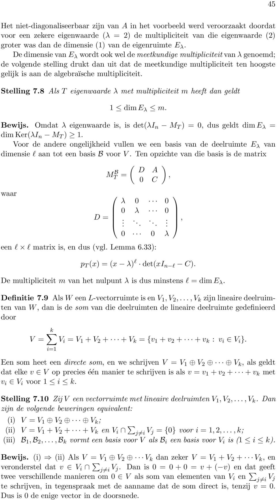 algebraïsche multipliciteit Stelling 78 Als T eigenwaarde λ met multipliciteit m heeft dan geldt 1 dime λ m Bewijs Omdat λ eigenwaarde is, is det(λi n M T ) = 0, dus geldt dime λ = dim Ker(λI n M T )