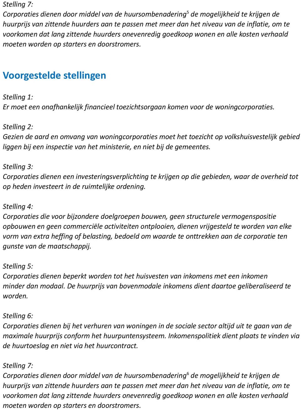 Voorgestelde stellingen Stelling 1: Er moet een onafhankelijk financieel toezichtsorgaan komen voor de woningcorporaties.