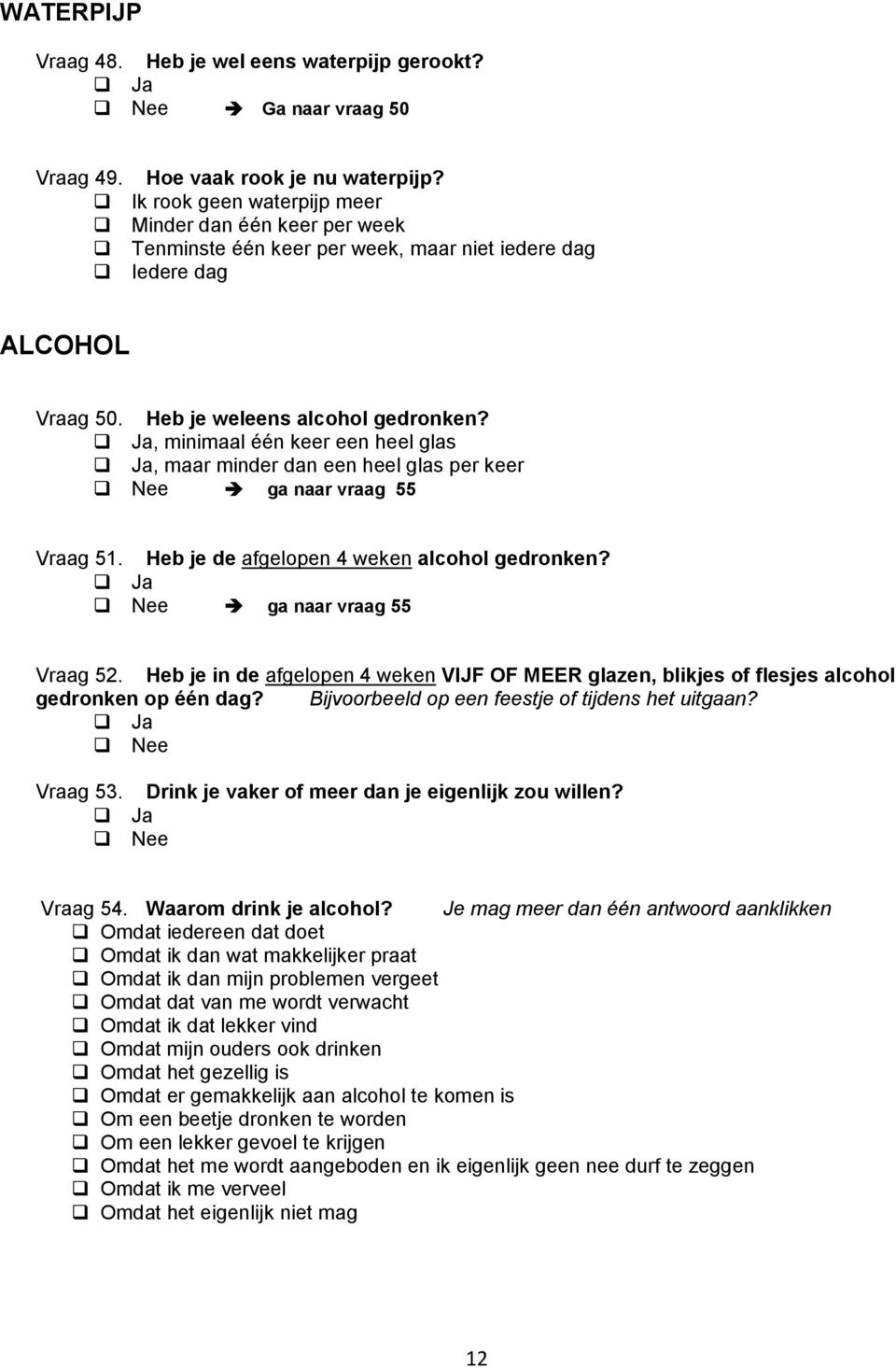 , minimaal één keer een heel glas, maar minder dan een heel glas per keer ga naar vraag 55 Vraag 51. Heb je de afgelopen 4 weken alcohol gedronken? ga naar vraag 55 Vraag 52.