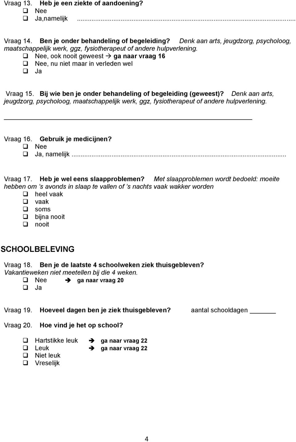 Bij wie ben je onder behandeling of begeleiding (geweest)? Denk aan arts, jeugdzorg, psycholoog, maatschappelijk werk, ggz, fysiotherapeut of andere hulpverlening. Vraag 16. Gebruik je medicijnen?