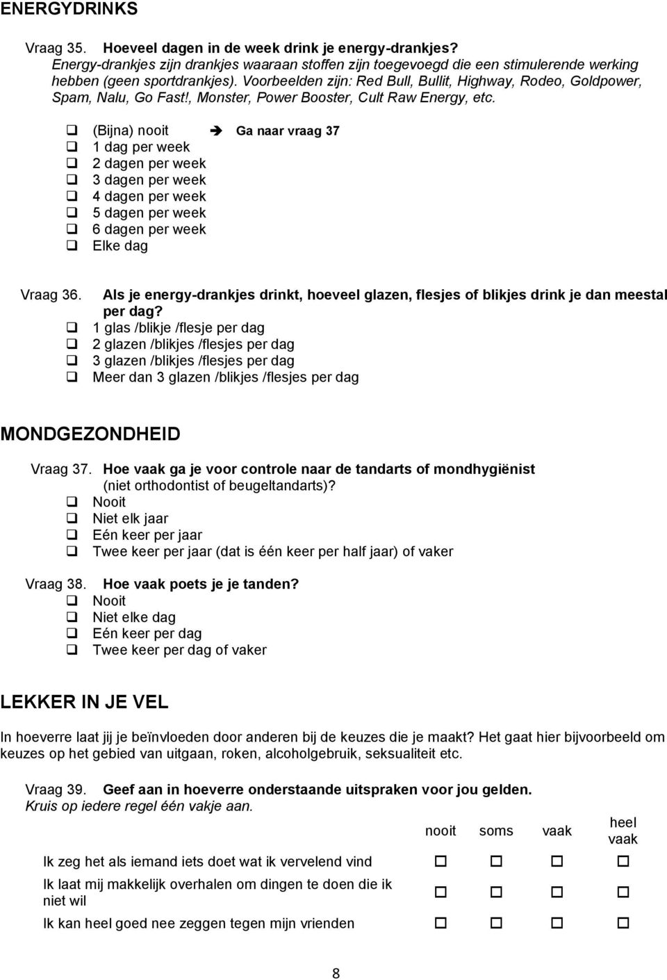 (Bijna) nooit Ga naar vraag 37 1 dag per week 2 dagen per week 3 dagen per week 4 dagen per week 5 dagen per week 6 dagen per week Elke dag Vraag 36.