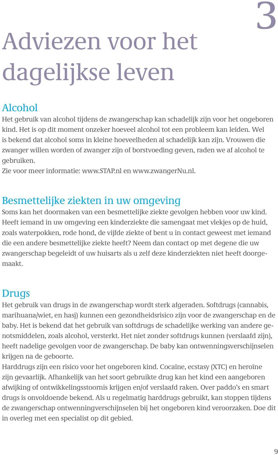 Vrouwen die zwanger willen worden of zwanger zijn of borstvoeding geven, raden we af alcohol te gebruiken. Zie voor meer informatie: www.stap.nl 