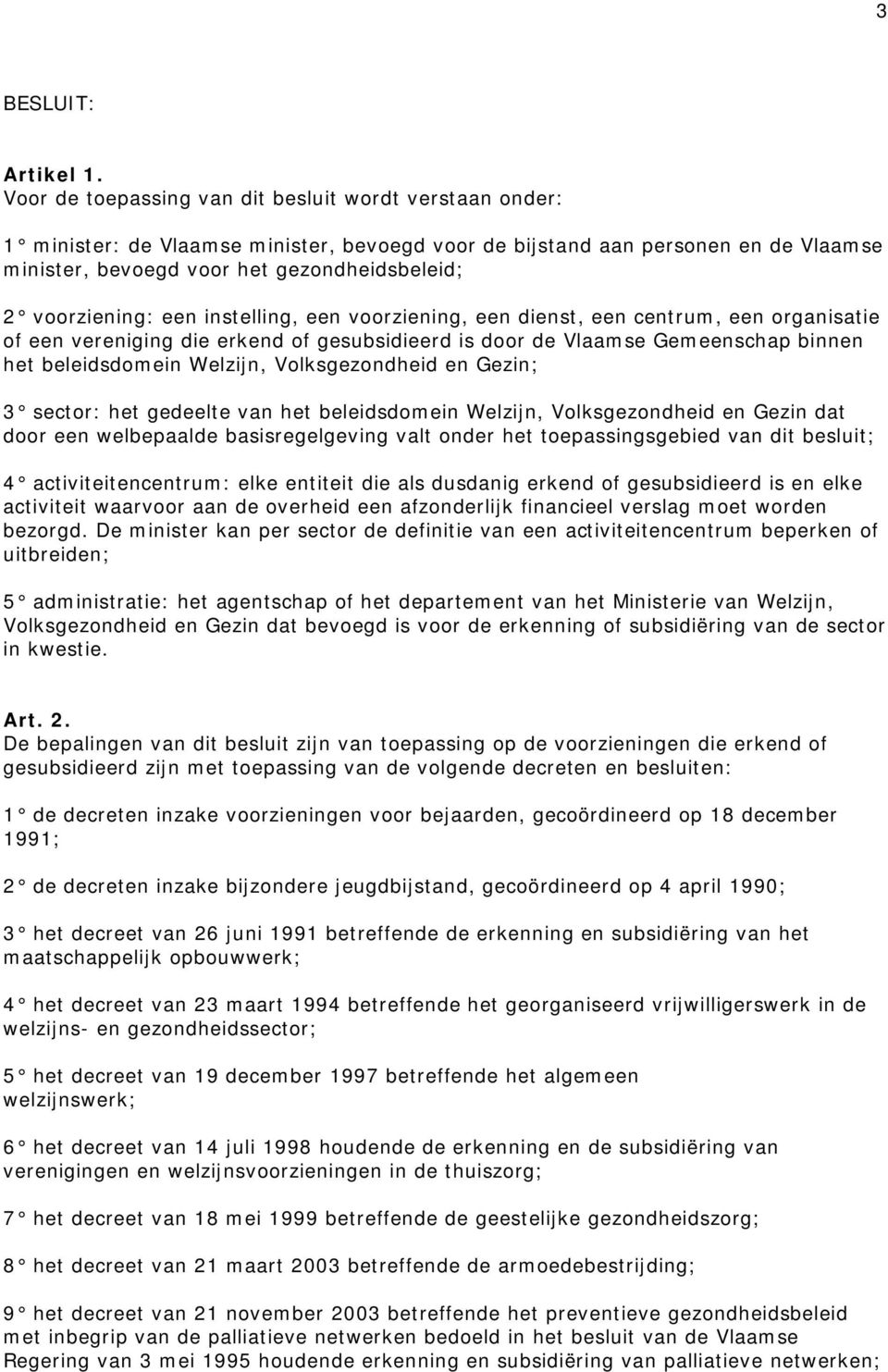 voorziening: een instelling, een voorziening, een dienst, een centrum, een organisatie of een vereniging die erkend of gesubsidieerd is door de Vlaamse Gemeenschap binnen het beleidsdomein Welzijn,