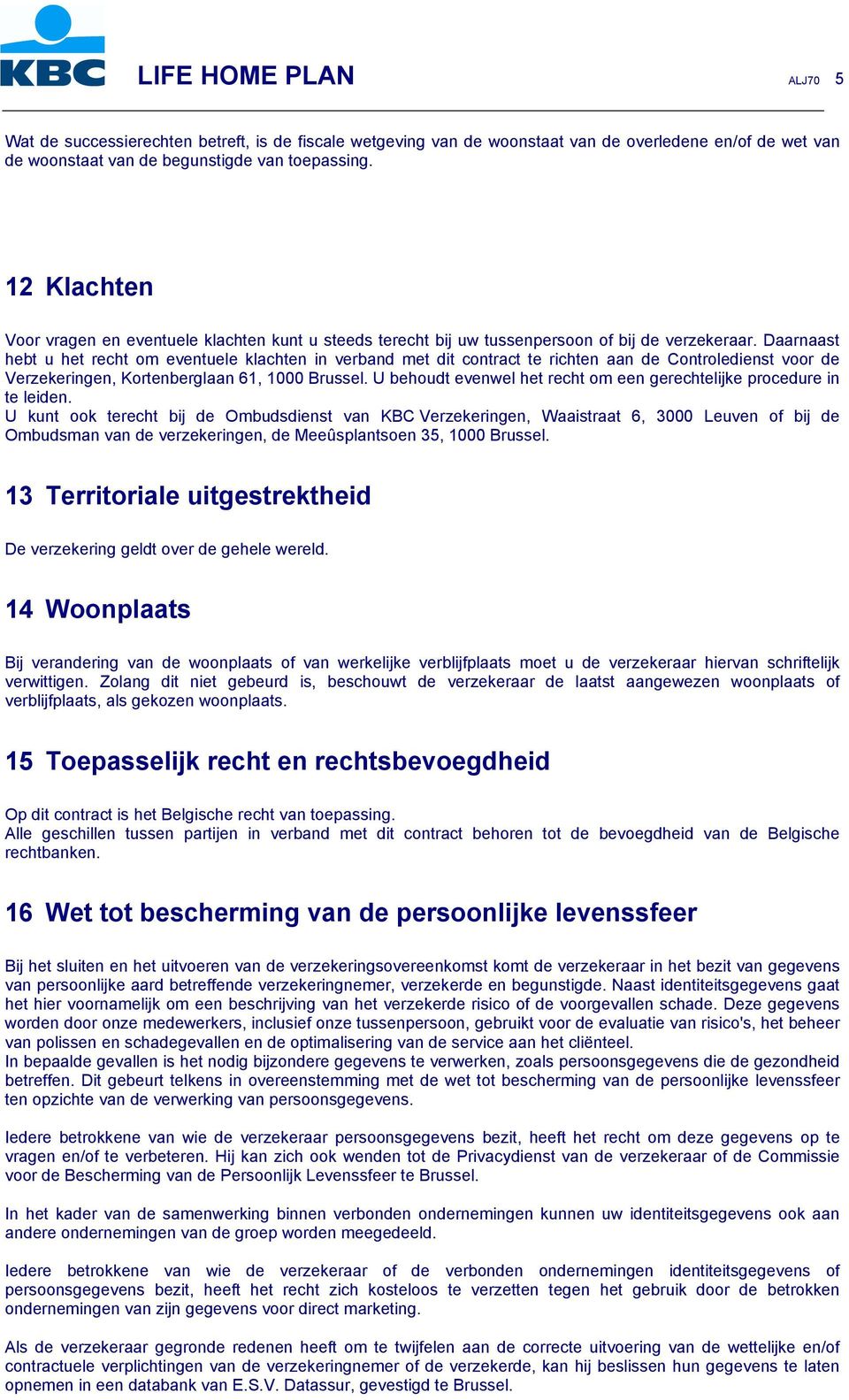 Daarnaast hebt u het recht om eventuele klachten in verband met dit contract te richten aan de Controledienst voor de Verzekeringen, Kortenberglaan 61, 1000 Brussel.