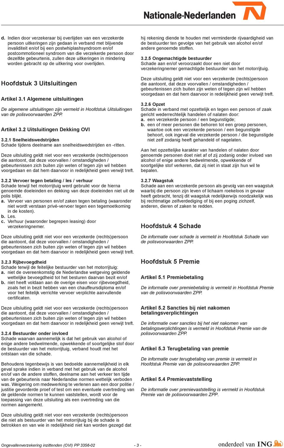 die verzekerde persoon door dezelfde gebeurtenis, zullen deze uitkeringen in mindering worden gebracht op de uitkering voor overlijden. Hoofdstuk 3 Uitsluitingen Artikel 3.