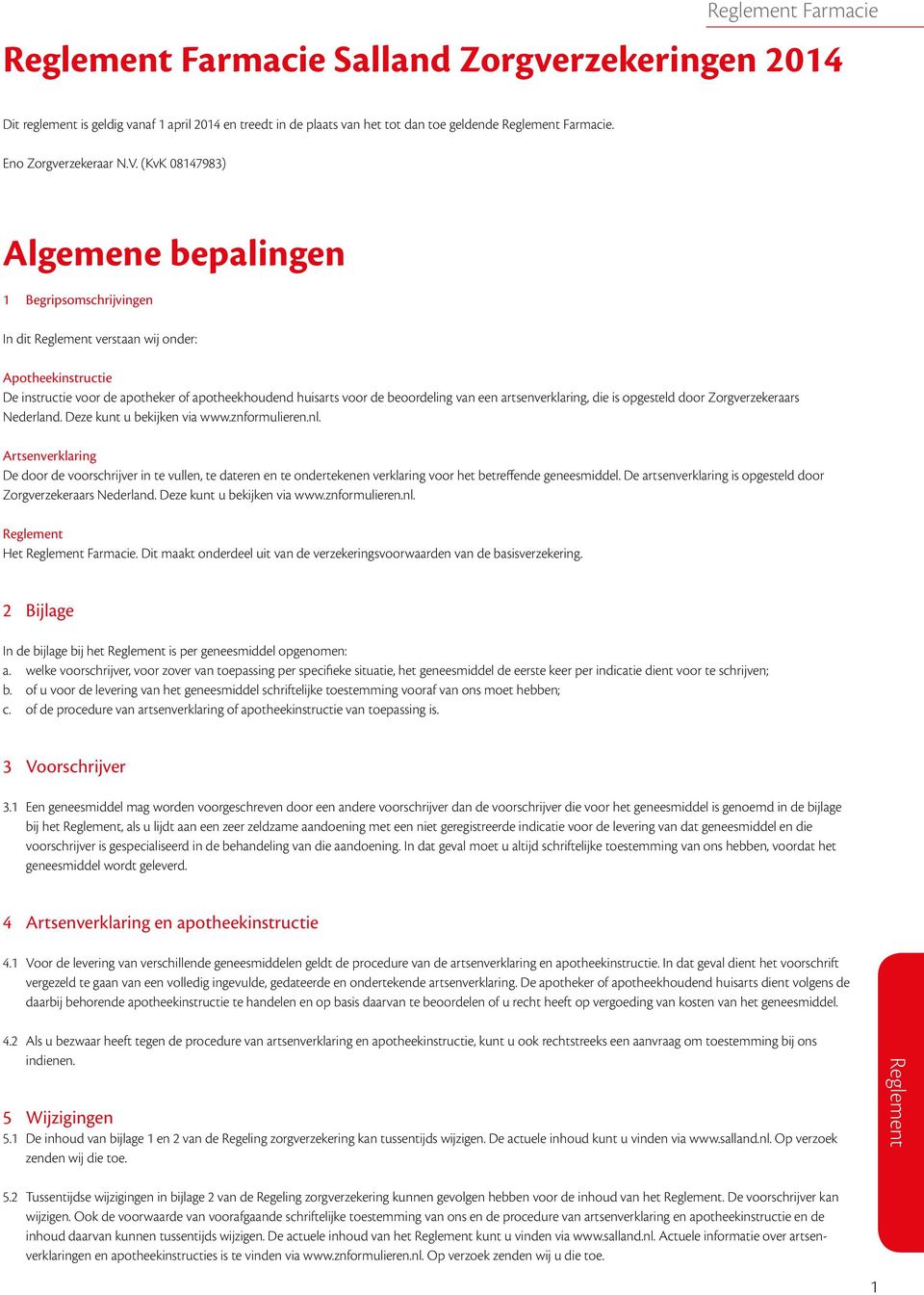 artsenverklaring, die is opgesteld door Zorgverzekeraars Nederland. Deze kunt u bekijken via www.znformulieren.nl.