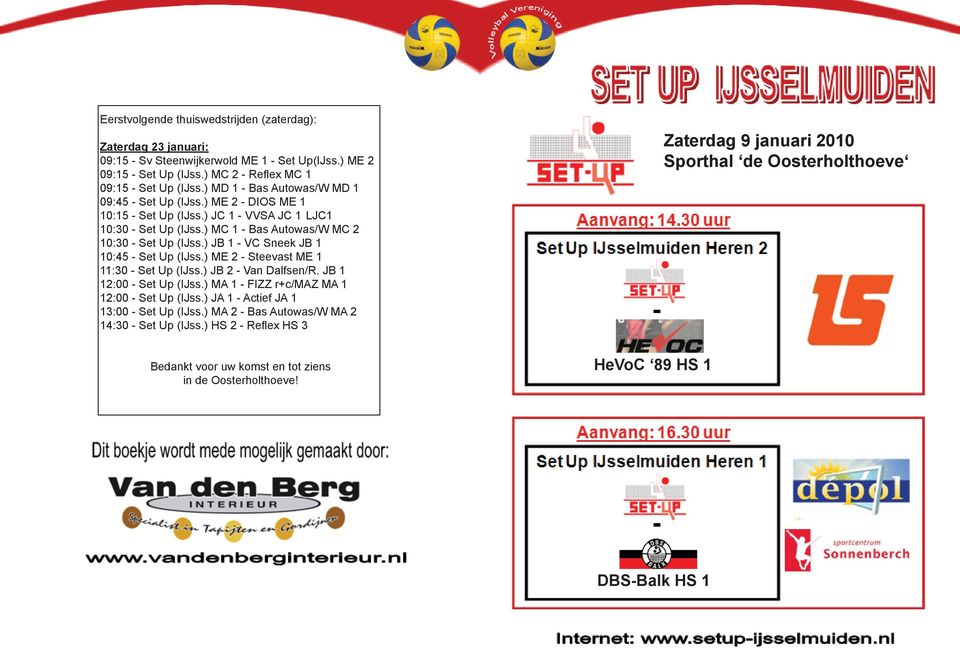 ) JB 1 - VC Sneek JB 1 10:45 - Set Up (IJss.) ME 2 - Steevast ME 1 11:30 - Set Up (IJss.) JB 2 - Van Dalfsen/R. JB 1 12:00 - Set Up (IJss.) MA 1 - FIZZ r+c/maz MA 1 12:00 - Set Up (IJss.