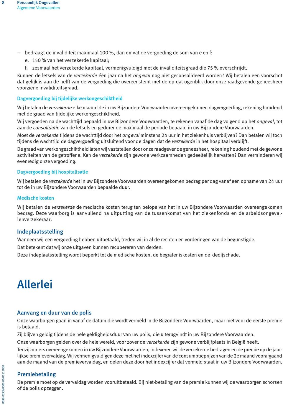 Wij betalen een voorschot dat gelijk is aan de helft van de vergoeding die overeenstemt met de op dat ogenblik door onze raadgevende geneesheer voorziene invaliditeitsgraad.