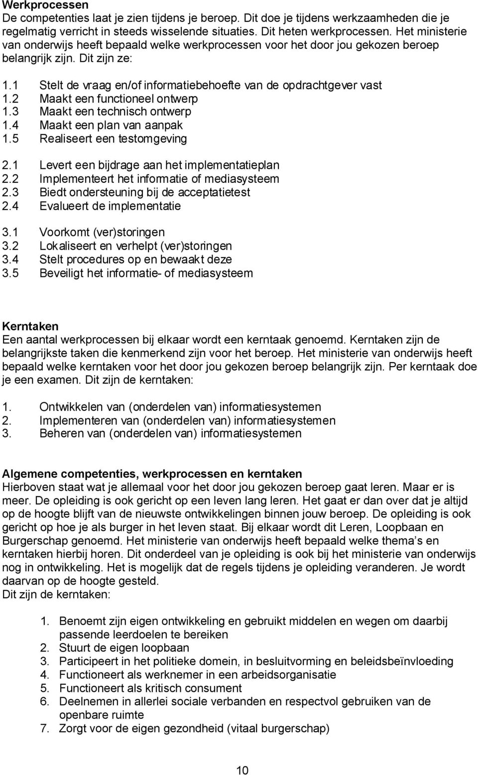 2 Maakt een functioneel ontwerp 1.3 Maakt een technisch ontwerp 1.4 Maakt een plan van aanpak 1.5 Realiseert een testomgeving 2.1 Levert een bijdrage aan het implementatieplan 2.