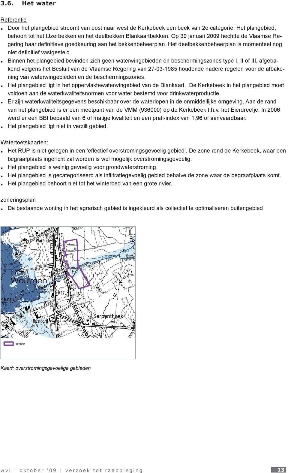 Binnen het plangebied bevinden zich geen waterwingebieden en beschermingszones type I, II of III, afgebakend volgens het Besluit van de Vlaamse Regering van 27-03-1985 houdende nadere regelen voor de