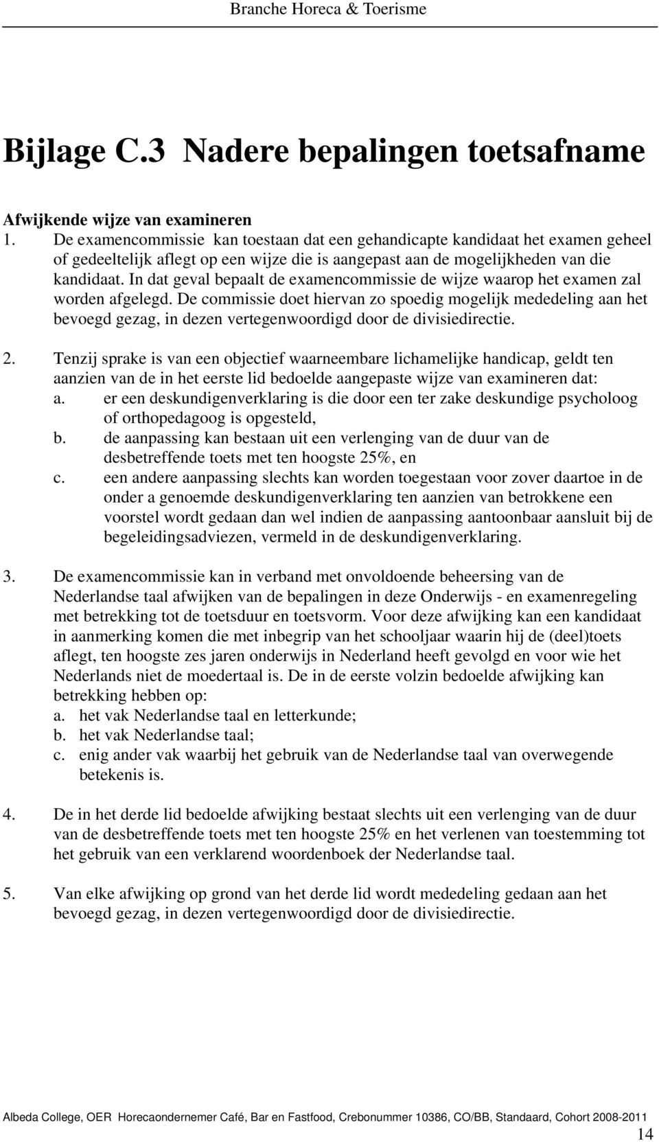 In dat geval bepaalt de examencommissie de wijze waarop het examen zal worden afgelegd.