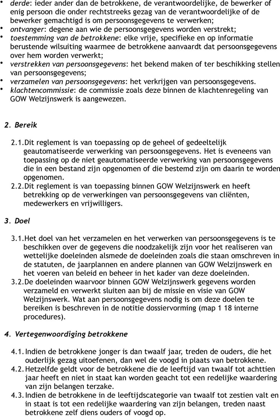 dat persoonsgegevens over hem worden verwerkt; verstrekken van persoonsgegevens: het bekend maken of ter beschikking stellen van persoonsgegevens; verzamelen van persoonsgegevens: het verkrijgen van