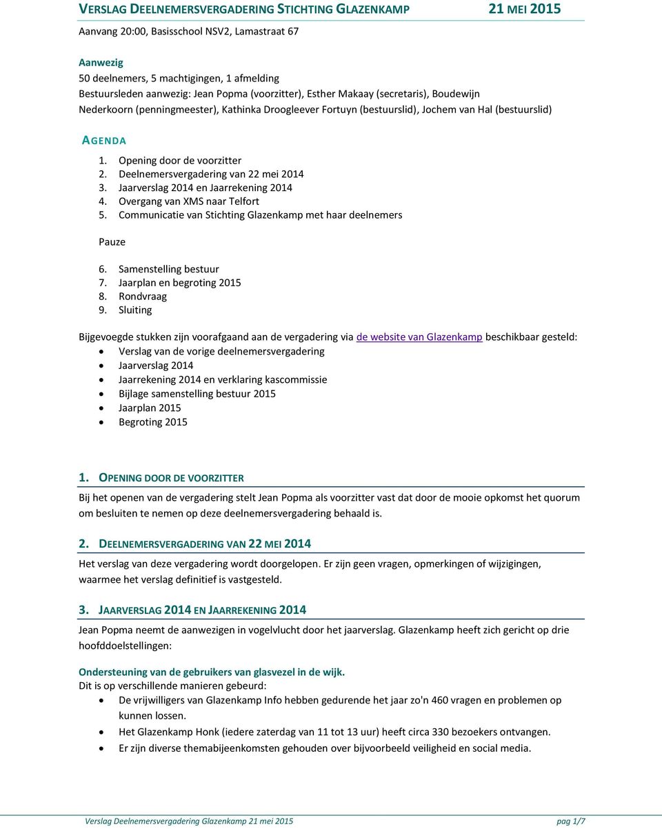 Deelnemersvergadering van 22 mei 2014 3. Jaarverslag 2014 en Jaarrekening 2014 4. Overgang van XMS naar Telfort 5. Communicatie van Stichting Glazenkamp met haar deelnemers Pauze 6.