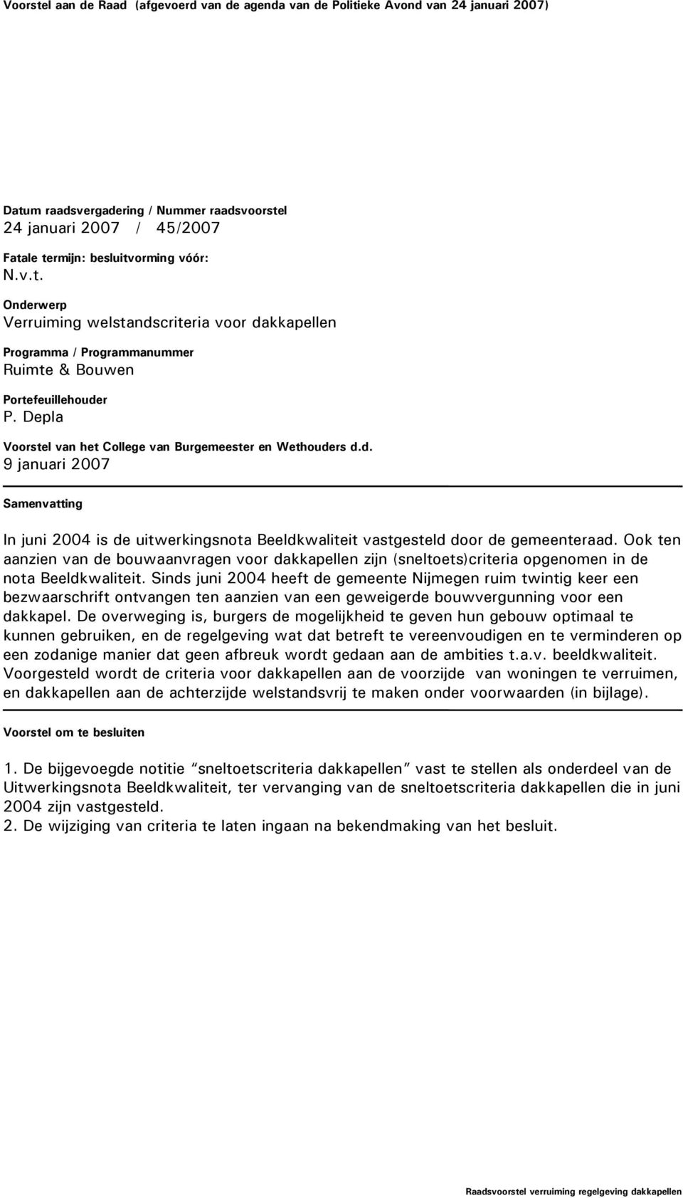 Ook ten aanzien van de bouwaanvragen voor dakkapellen zijn (sneltoets)criteria opgenomen in de nota Beeldkwaliteit.