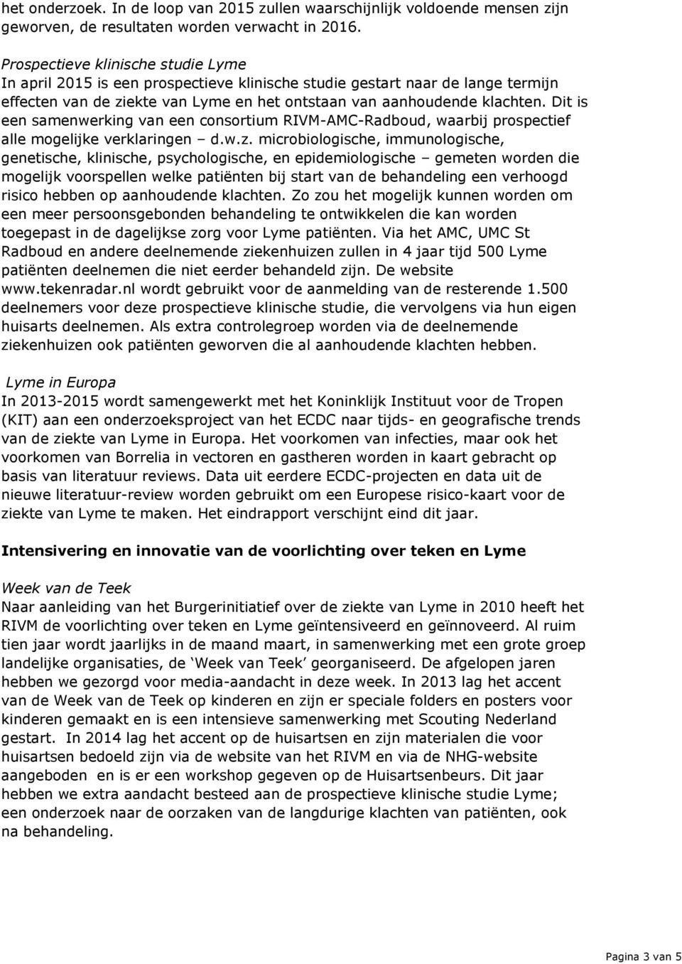 Dit is een samenwerking van een consortium RIVM-AMC-Radboud, waarbij prospectief alle mogelijke verklaringen d.w.z.