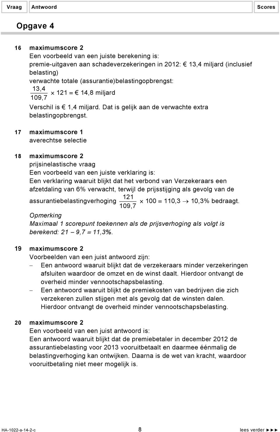 17 maximumscore 1 averechtse selectie 18 maximumscore 2 prijsinelastische vraag Een voorbeeld van een juiste verklaring is: Een verklaring waaruit blijkt dat het verbond van Verzekeraars een