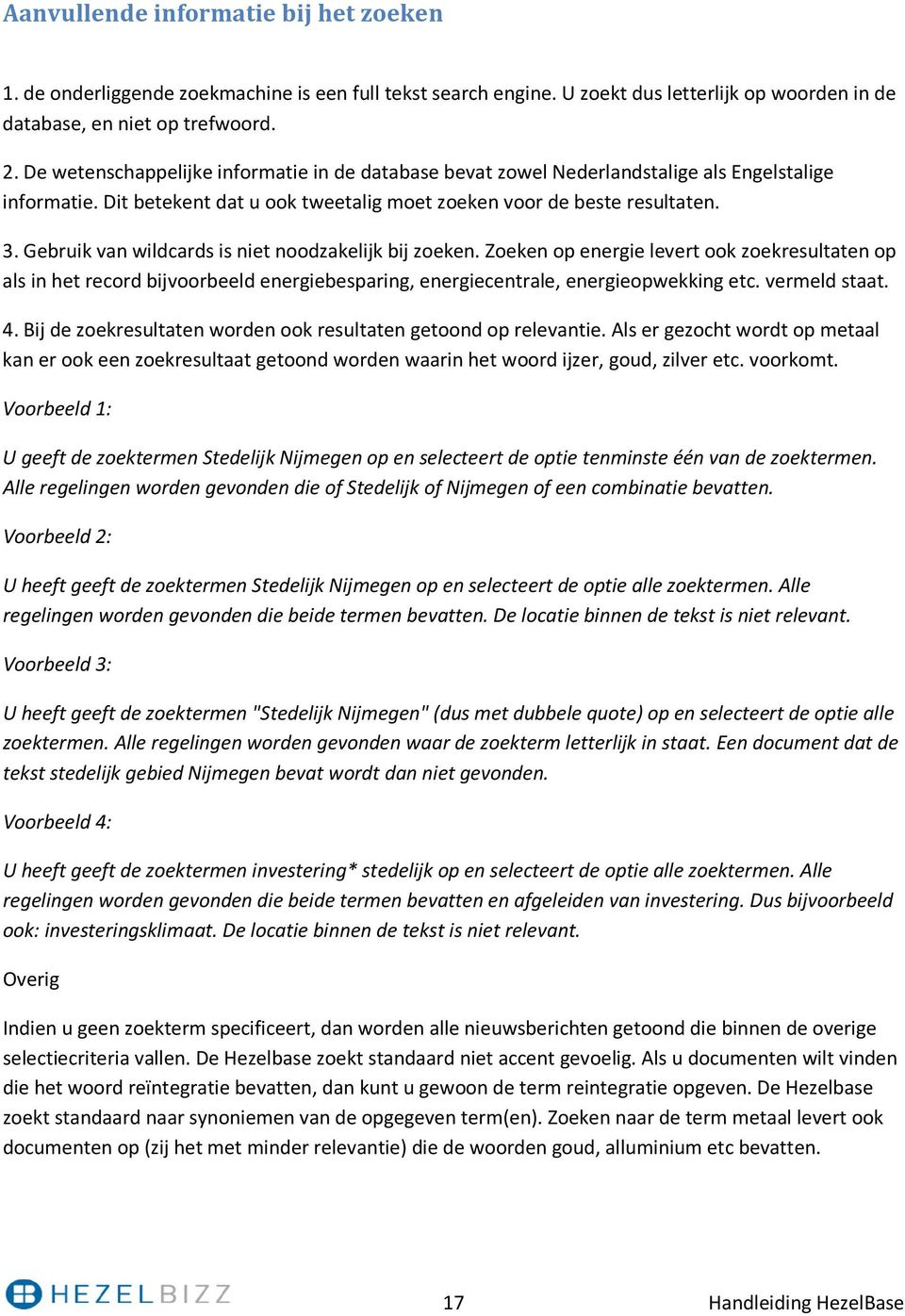 Gebruik van wildcards is niet noodzakelijk bij zoeken. Zoeken op energie levert ook zoekresultaten op als in het record bijvoorbeeld energiebesparing, energiecentrale, energieopwekking etc.