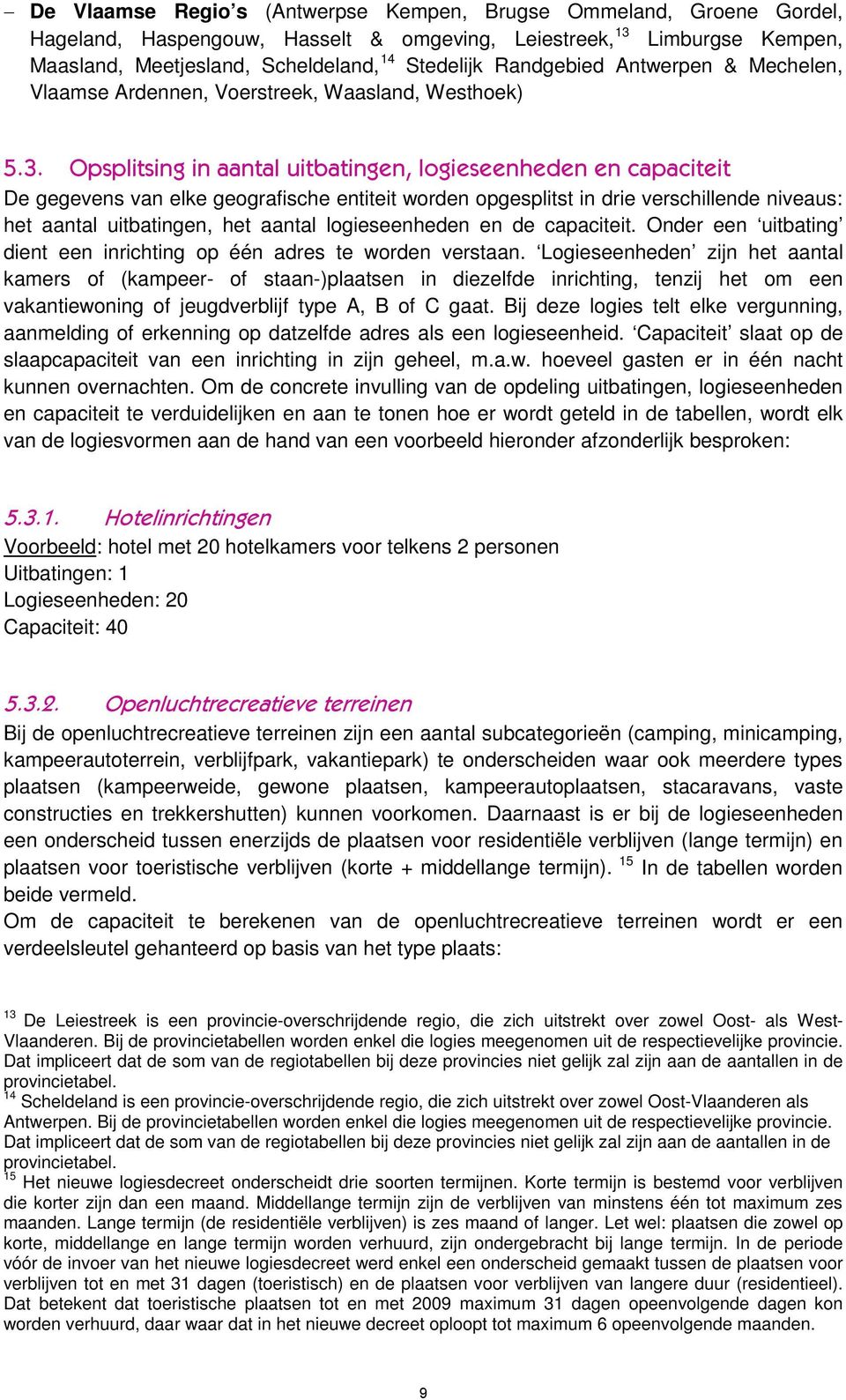 Opsplitsing in aantal uitbatingen, logieseenheden en capaciteit De gegevens van elke geografische entiteit worden opgesplitst in drie verschillende niveaus: het aantal uitbatingen, het aantal