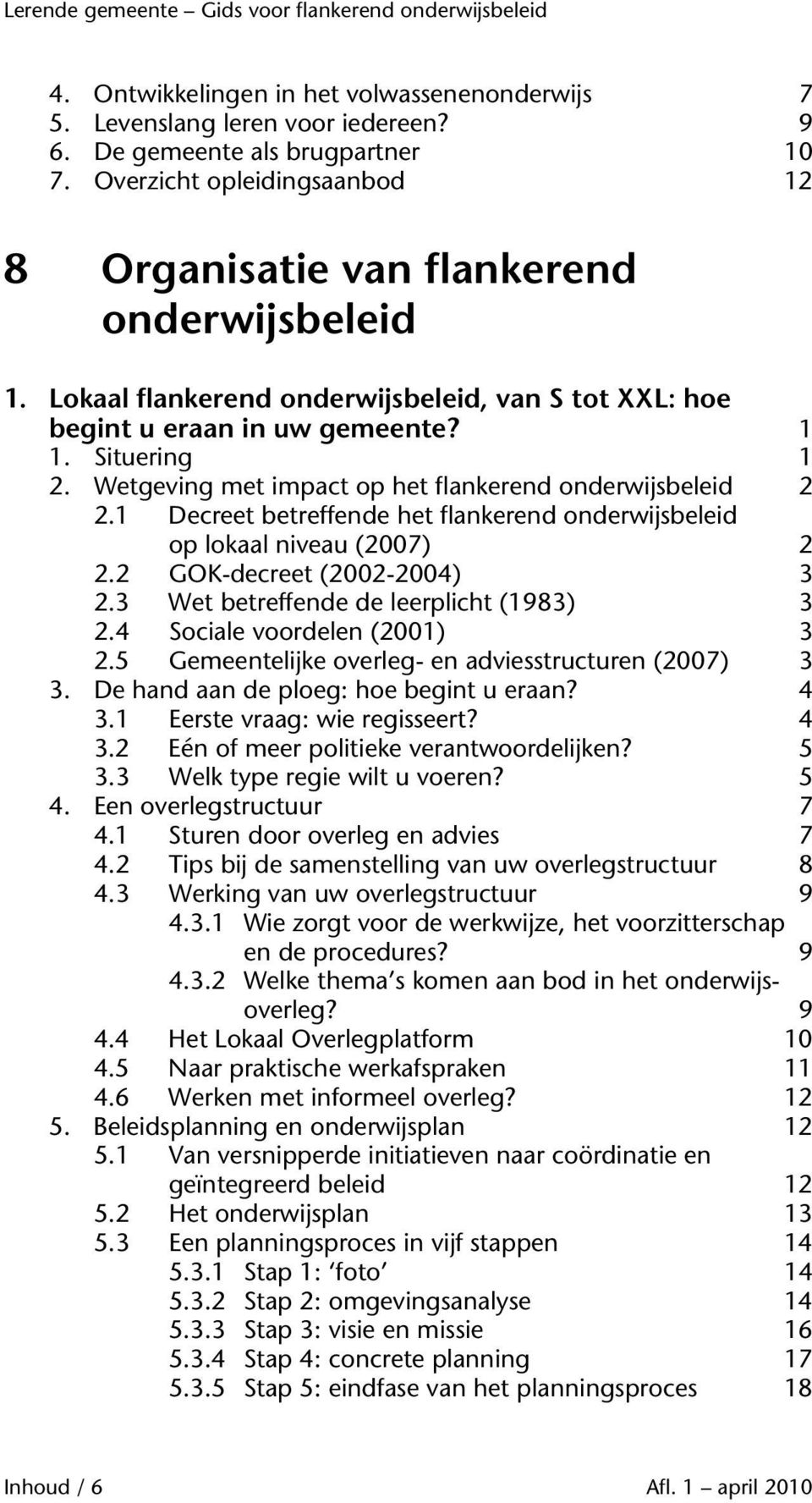 1 Decreet betreffende het flankerend onderwijsbeleid op lokaal niveau (2007) 2 2.2 GOK-decreet (2002-2004) 3 2.3 Wet betreffende de leerplicht (1983) 3 2.4 Sociale voordelen (2001) 3 2.