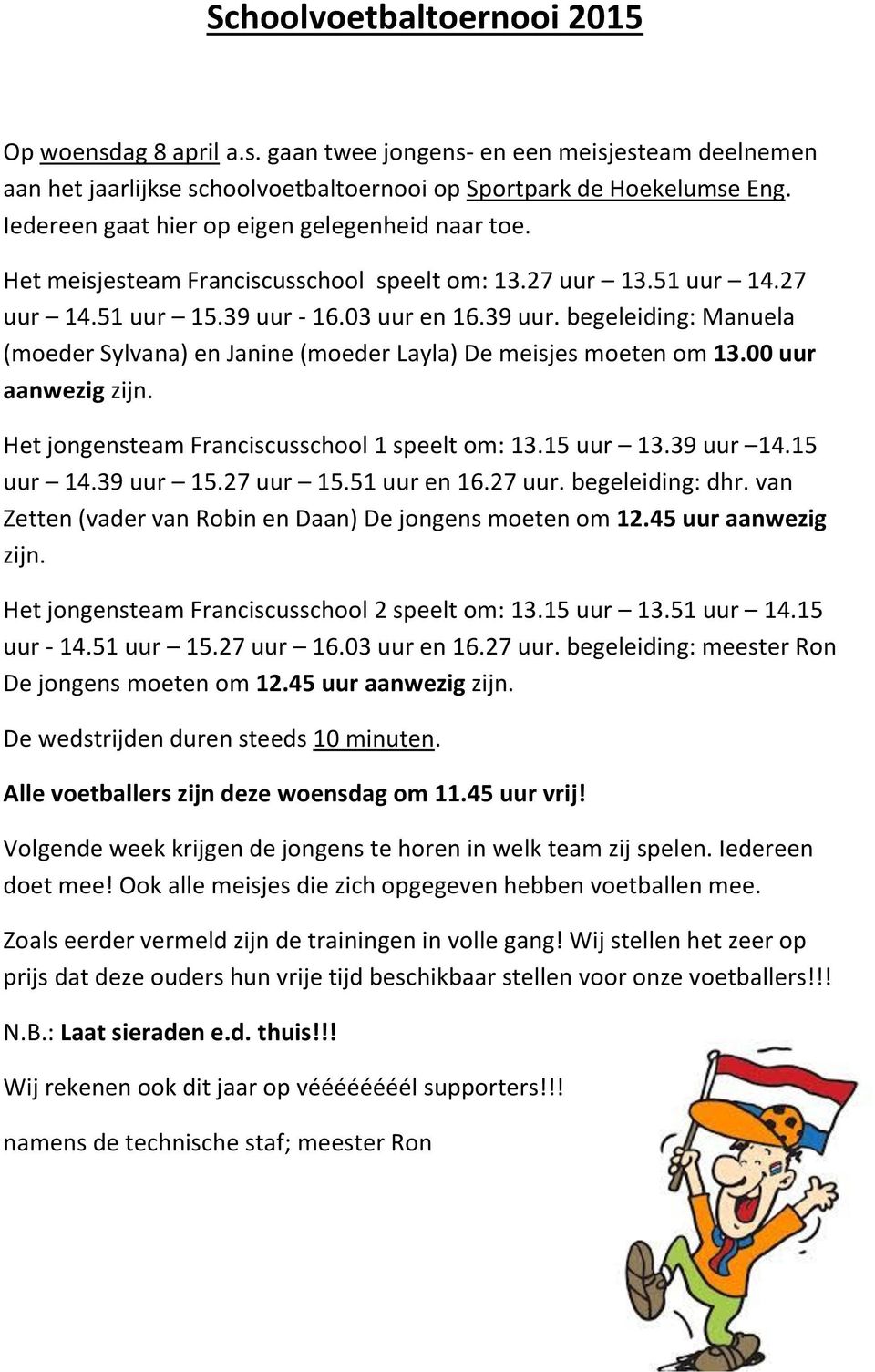 - 16.03 uur en 16.39 uur. begeleiding: Manuela (moeder Sylvana) en Janine (moeder Layla) De meisjes moeten om 13.00 uur aanwezig zijn. Het jongensteam Franciscusschool 1 speelt om: 13.15 uur 13.