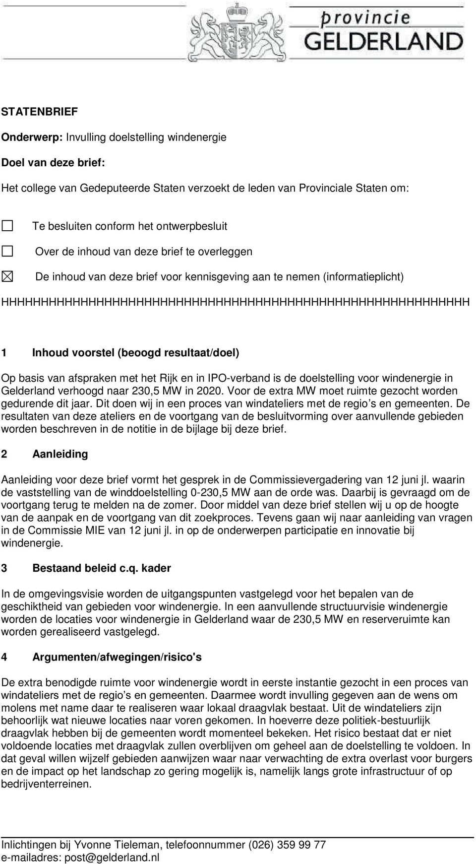 (beoogd resultaat/doel) Op basis van afspraken met het Rijk en in IPO-verband is de doelstelling voor windenergie in Gelderland verhoogd naar 230,5 MW in 2020.